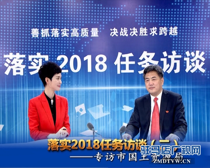 駐馬店落實2018任務訪談——專訪市國土資源局黨組書記、局長王保海