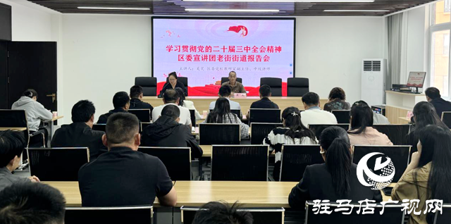 學習貫徹黨的二十屆三中全會精神驛城區委宣講團走進老街街道開展宣講