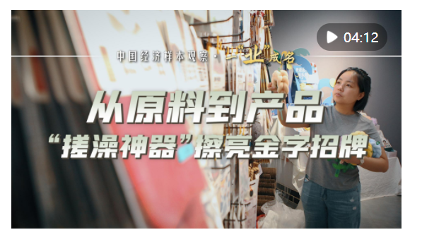 中國經濟樣本觀察·一“業”成名｜從原料到產品，“搓澡神器”擦亮金字招牌