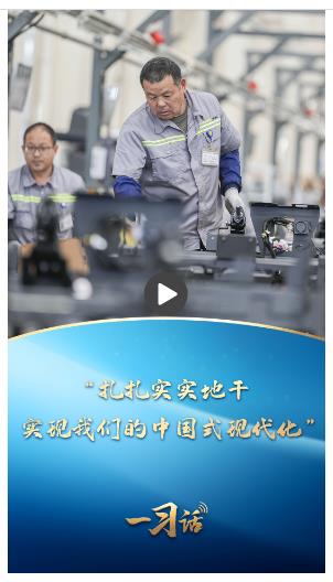 一習話丨“扎扎實實地干，實現我們的中國式現代化”